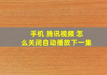 手机 腾讯视频 怎么关闭自动播放下一集